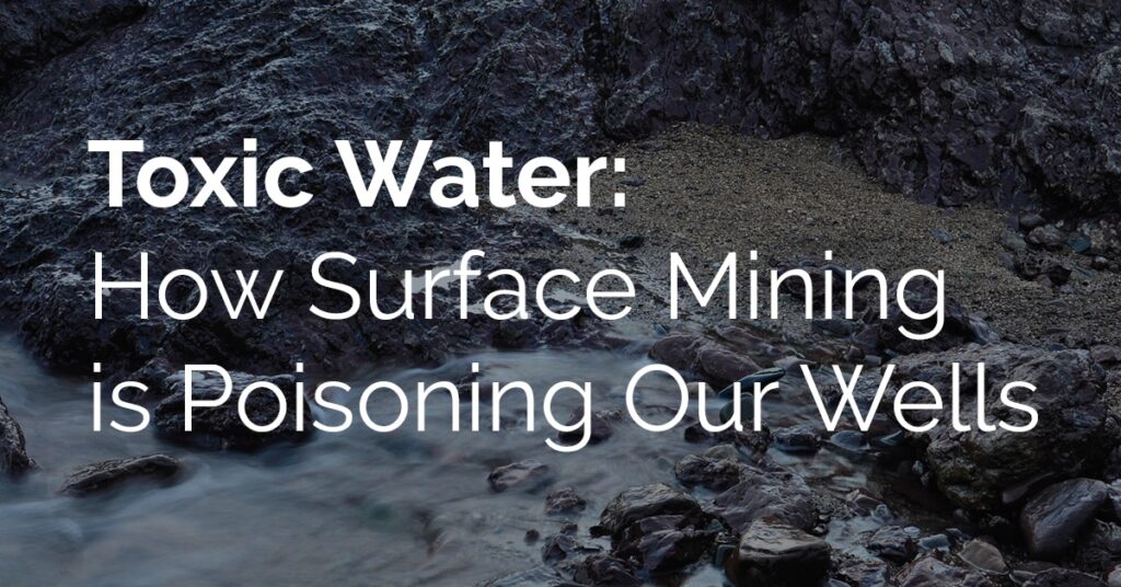 Toxic Water: How Surface Mining is Poisoning Our Wells 1